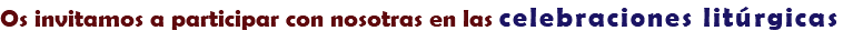 Os invitamos a participar con nosotras en las celebraciones litúrgicas